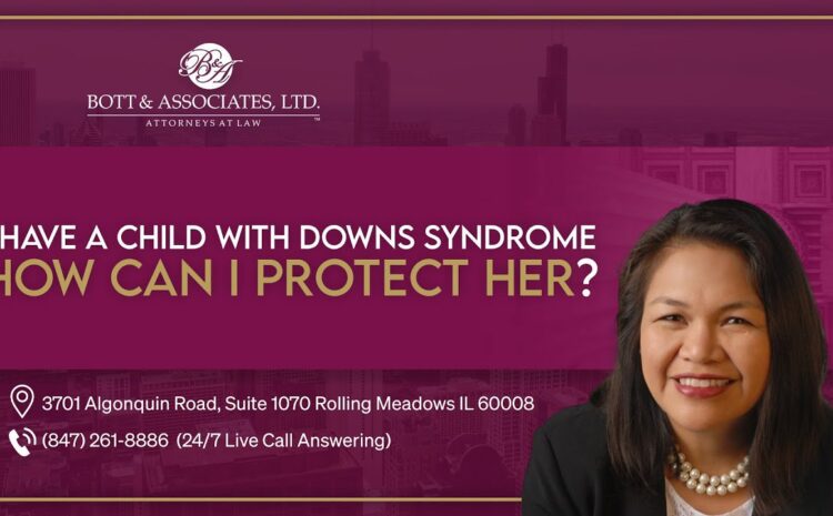 I Have A Child With Downs Syndrome, How Can I Protect Her? – Bott & Associates
